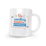 Do Something Creative Everyday Quote Printed Coffee Mug - 11 oz