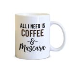 All I need Is Coffee & Mascara Printed Coffee Mug White/Black - 11 oz